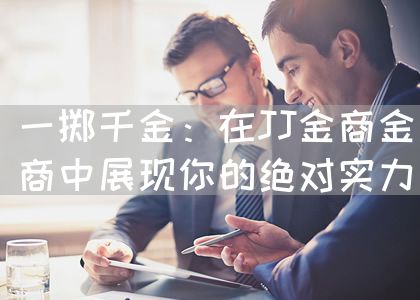 一掷千金：在JJ金商金商中展现你实力