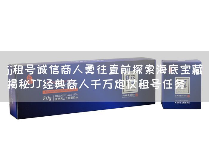 jj租号诚信商人勇往直前探索海底宝藏揭秘JJ经典商人千万炮仗租号任务