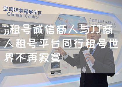 jj租号诚信商人与JJ商人租号平台同行租号世界不再寂寞