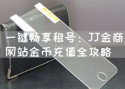 一键畅享租号：JJ金商网站金币充值全攻略